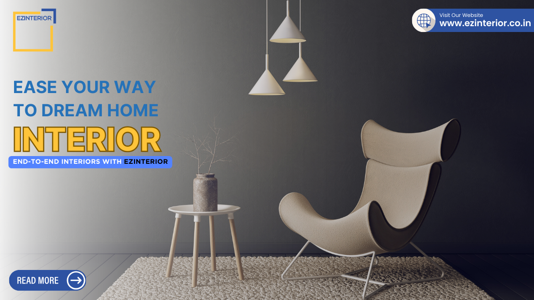 Ease Your Way To Dream Home End-To-End Interiors With EZInterior